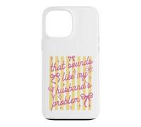 That Sounds Like My Husband Problem Funny Wife Sarcastic Case for iPhone 13 Pro Max