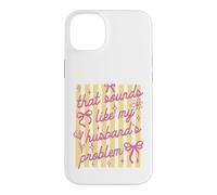 That Sounds Like My Husband Problem Funny Wife Sarcastic Case for iPhone 14 Plus