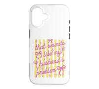 That Sounds Like My Husband Problem Funny Wife Sarcastic Case for iPhone 16