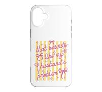 That Sounds Like My Husband Problem Funny Wife Sarcastic Case for iPhone 16 Plus