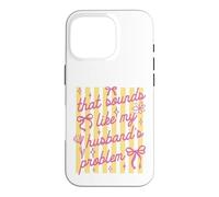 That Sounds Like My Husband Problem Funny Wife Sarcastic Case for iPhone 16 Pro