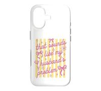 That Sounds Like My Husband Problem Funny Wife Sarcastic Case for iPhone 17