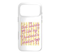 That Sounds Like My Husband Problem Funny Wife Sarcastic Case for iPhone 17 Pro Max