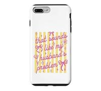 That Sounds Like My Husband Problem Funny Wife Sarcastic Case for iPhone 7 Plus/8 Plus