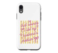 That Sounds Like My Husband Problem Funny Wife Sarcastic Case for iPhone XR