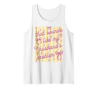that Sounds Like My Husband Problem Funny Wife Sarcastic Tank Top