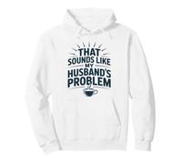 That Sounds Like My Husband’s Problem - Coffee Humor Pullover Hoodie