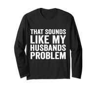 That Sounds Like My Husbands Problem Funny Humor Wife Saying Long Sleeve T-Shirt
