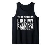That Sounds Like My Husbands Problem Funny Humor Wife Saying Tank Top