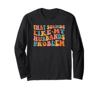 That Sounds Like My Husbands Problem Funny Quote Long Sleeve T-Shirt