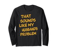 That Sounds Like My Husbands Problem Funny Quote Long Sleeve T-Shirt