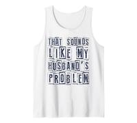 that Sounds Like My Husband's Problem Funny Tank Top