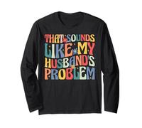 that Sounds Like My Husband's Problem Funny Wife Long Sleeve T-Shirt