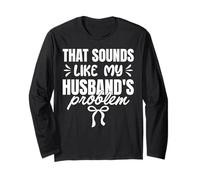 that Sounds Like My Husband's Problem Funny Wife Long Sleeve T-Shirt