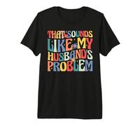 that Sounds Like My Husband's Problem Funny Wife Premium T-Shirt