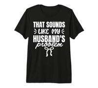 that Sounds Like My Husband's Problem Funny Wife Premium T-Shirt