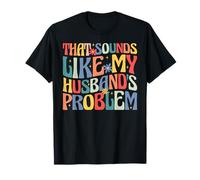 that Sounds Like My Husband's Problem Funny Wife T-Shirt