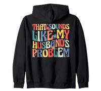 That Sounds Like My Husband's Problem Funny Wife Zip Hoodie