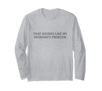 That Sounds Like My Husbands Problem Long Sleeve T-Shirt