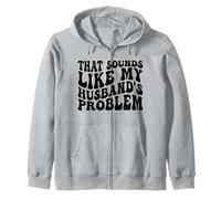 That Sounds Like My Husband's Problem Marriage Humor Saying Zip Hoodie