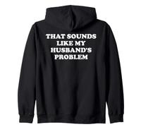 That Sounds Like My Husband's Problem Not My Problem Wife Zip Hoodie