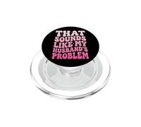 That Sounds Like My Husband's Problem PopSockets PopGrip for MagSafe