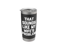 that Sounds Like My Wife's Problem - Funny Saying Husband Stainless Steel Insulated Tumbler
