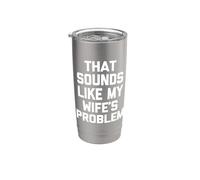 that Sounds Like My Wife's Problem - Funny Saying Husband Stainless Steel Insulated Tumbler