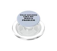 That Sounds Like My Wife's Problem Men Spoiled Husband Funny PopSockets PopGrip for MagSafe