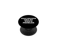 That Sounds Like My Wifes Problem Mens Spoiled Husband Funny PopSockets Adhesive PopGrip