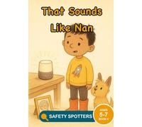 That Sounds Like Nan: An AI Safety Picture Book About Voice Cloning and Checking What Is Real (Ages 5 to 7) (Little Safety Spotters)