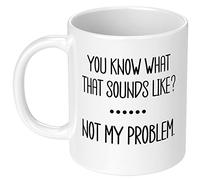 That Sounds Like Not My Problem Mug 11Oz - Sarcastic Drinking Cup, Birthday/Christmas Gift for Friend BFF Coworker
