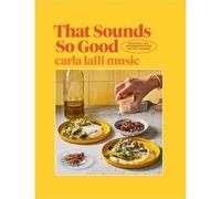 That Sounds So Good : 100 Real-Life Recipes for Every Day of the Week