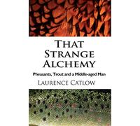 That Strange Alchemy: Pheasants, Trout and a Middle-Aged Man