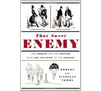 That Sweet Enemy: The French And the British from the Sun King to the Present