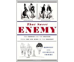 That Sweet Enemy: The French And the British from the Sun King to the Present