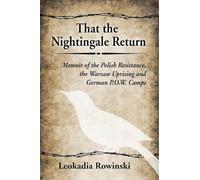 That the Nightingale Return: Memoir of the Polish Resistance, the Warsaw Uprising and German P.O.W. Camps