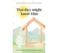 That They Might Know Him: Practical Advice for Christian Parents