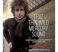 That Thin, Wild Mercury Sound: Dylan, Nashville, and the Making of Blonde on Blonde