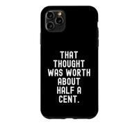 that thought was worth about half a cent Sarcastic Case for iPhone 11 Pro Max