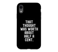 that thought was worth about half a cent Sarcastic Case for iPhone XR