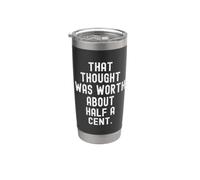 that Thought was Worth About Half a Cent Sarcastic Stainless Steel Insulated Tumbler