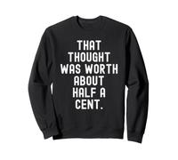 that thought was worth about half a cent Sarcastic Sweatshirt
