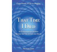 That Time I Died: An Extraordinary Journey Beyond the Veil of Life and Death