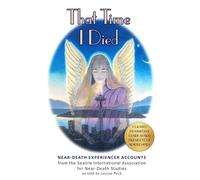 That Time I Died: Near-Death Experience Accounts from the Seattle IANDS Newsletter