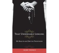 That Undeniable Longing : My Road to and from the Priesthood