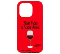 THAT WAS A LONG WEEK HAVE A GLASS YOU DESERVE IT | RED WINE Case for iPhone 15 Pro