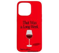 THAT WAS A LONG WEEK HAVE A GLASS YOU DESERVE IT | RED WINE Case for iPhone 15 Pro Max