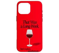 THAT WAS A LONG WEEK HAVE A GLASS YOU DESERVE IT | RED WINE Case for iPhone 16 Pro Max
