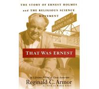 THAT WAS ERNEST STORY OF ERNEST HOLMES: The Story of Ernest Holmes and the Religious Science Movement